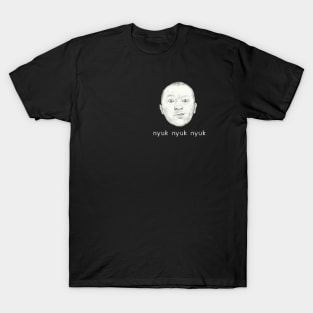 nyuk nyuk T-Shirt